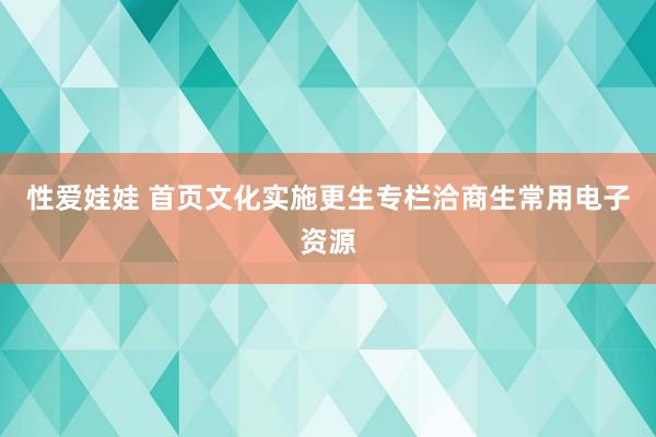 性爱娃娃 首页文化实施更生专栏洽商生常用电子资源